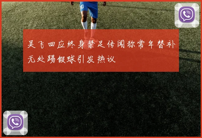 吴飞回应终身禁足传闻称常年替补无处踢假球引发热议